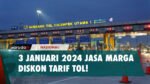 Cegah Penumpukan Kendaraan, Jasa Marga Beri Diskon Tol di Tanggal 3 Januari