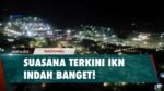 Viral! Begini Suasana IKN di Malam Hari, Syahdu Dipenuhi Lampu Menawan!