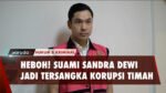 Korupsi dan Rugikan Negara Rp271 Triliun, Suami Sandra Dewi Ditetapkan Tersangka