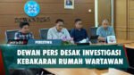 DEWAN PERS DESAK INVESTIGASI KEBAKARAN RUMAH WARTAWAN