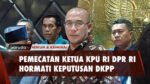DPR RI Hormati Putusan Sidang DKPP yang Memberi Sanksi Pemecatan Kepada Hasyim Asy'ari
