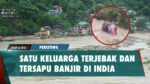 Detik-detik 1 Keluarga Terjebak dan Tersapu Banjir di India Terekam Kamera