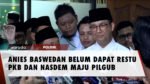 ANIES BASWEDAN BELUM DAPAT RESTU PKB DAN NASDEM MAJU PILGUB