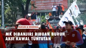 MK DIBANJIRI RIBUAN BURUH AKSI KAWAL TUNTUTAN