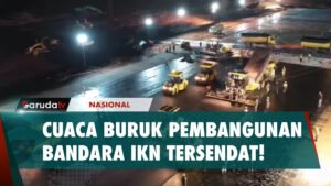 CUACA BURUK PEMBANGUNAN BANDARA IKN TERSENDAT!