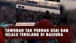 TAWURAN TAK PERNAH USAI DAN SELALU TERULANG DI BASSURA