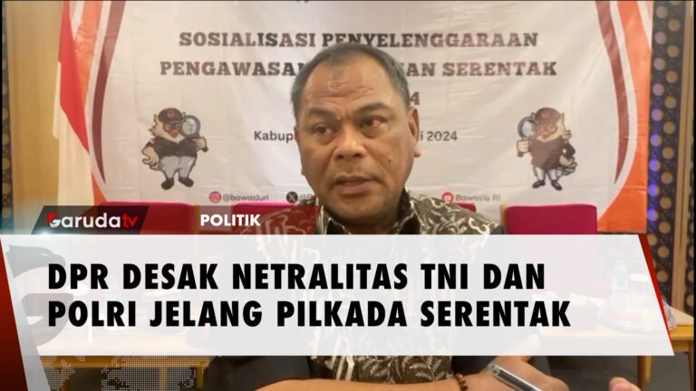 DPR Tekankan Pentingnya Netralitas TNI dan Polri Jelang Pilkada