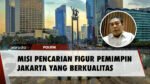Misi Pencarian Figur Pemimpin Jakarta Masih Berlanjut!