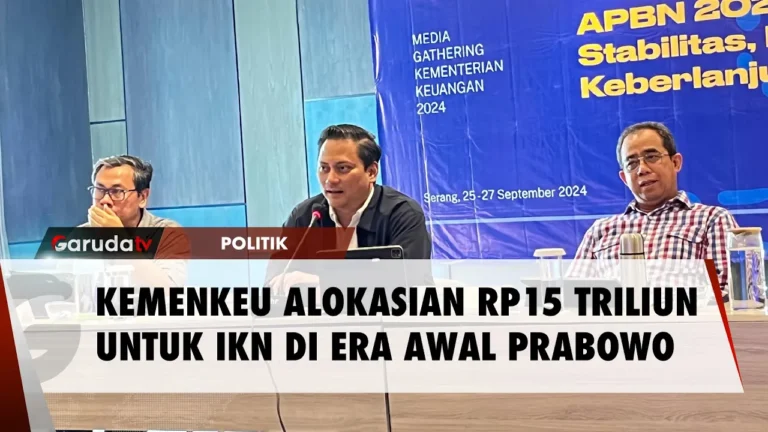 Kemenkeu Siapkan Rp15 Triliun untuk IKN di Era Awal Prabowo