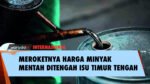 Dampak Isu Geopolitik di Timur Tengah, Harga Minyak Mentah Melejit!