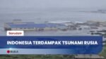 BMKG Peringatkan Potensi Tsunami di Kamchatka, Rusia, Bisa Berdampak Ke Sejumlah Wilayah Indonesia