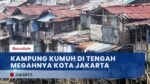 Kampung Kumuh Masih Menjadi PR Besar Gubernur Kota Jakarta