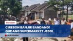 Cirebon Mencekam! Banjir Bandang Terjang 4 Kecamatan, Gudang Supermarket Jebol & Barang Hanyut