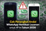 Cek Perangkat Anda! WhatsApp Hentikan Layanan untuk HP Ini Tahun 2026