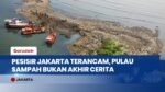 HEADLINE NEWS - “Pulau Sampah” Muara Angke: Dampak Hulu-Hilir Jadi Ancaman Berulang
