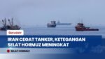 Iran Cegat Kapal Tanker di Selat Hormuz, Kapal Diminta Ikuti Rute yang Ditentukan