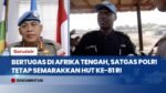 Jaga Perdamaian PBB di Afrika Tengah, Polri: Profesionalisme Bawa Nama Indonesia