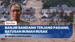 Ratusan Rumah Rusak, Warga Padang Mulai Kembali Pasca Banjir Bandang Terjang 3 Kecamatan