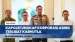 Kapolri Jenderal Suyudi Ario Seto Ungkap Dugaan Keterlibatan Korporasi Asing di Kasus Karhutla
