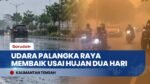 Diguyur Hujan Dua Hari, Kabut Asap di Palangka Raya Mulai Menipis dan Udara Membaik